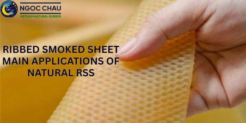 Ribbed Smoked Sheet – Main Applications of Natural RSS